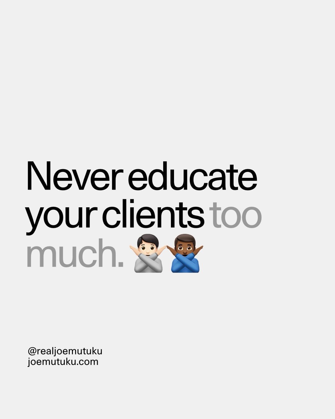 Never educate your clients too much…